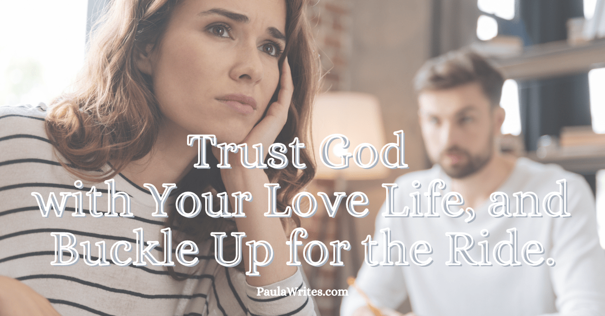 Woman looking anxious with quote, "Trust God with your love life, and buckle up for the ride."