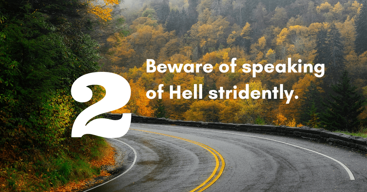 picture of curvy road with words "Beware of speaking of Hell stridently."