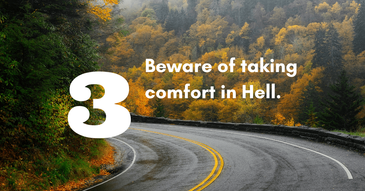 picture of curvy road with words "Beware of taking comfort in Hell."